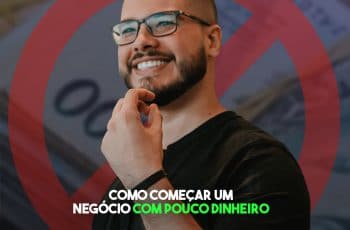 Como Começar Um Negócio com Pouco Dinheiro